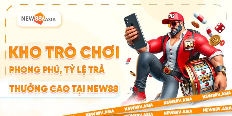Kho trò chơi new88 phong phú, tỷ lệ trả thưởng cao