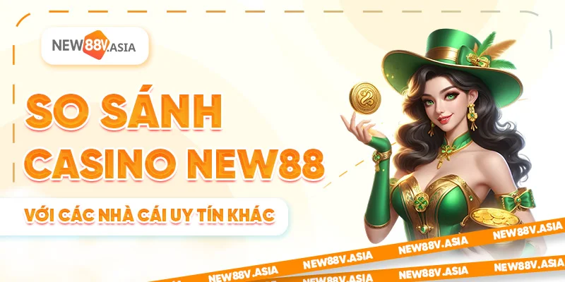 So Sánh Casino New88 Với Các Nhà Cái Khác Trên Thị Trường