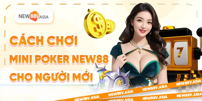 Cách chơi Mini Poker New88 cho người mới