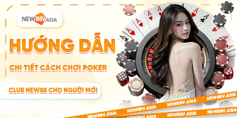Hướng dẫn chi tiết cách chơi Poker Club New88 cho người mới