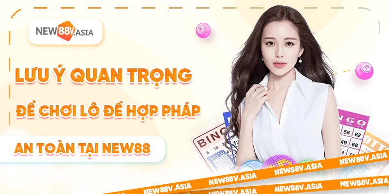 Cách Ghi Lô Đề Hợp Pháp Tại New88: Hướng Dẫn Chi Tiết 4 Lưu ý quan trọng để chơi lô đề hợp pháp an toàn tại New88