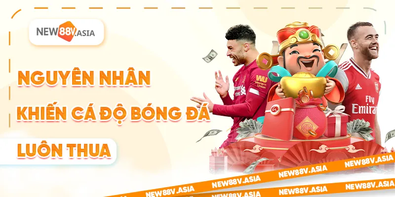 Cá độ bóng đá luôn thua: Nguyên nhân và cách khắc phục 1 Nguyên nhân khiến cá độ bóng đá luôn thua