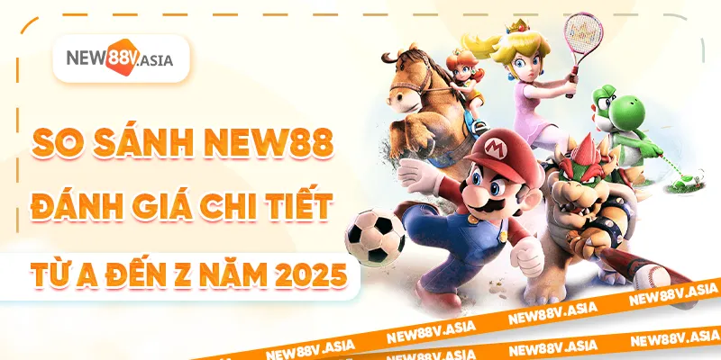 So sánh New88: Đánh giá chi tiết từ A đến Z năm 2025