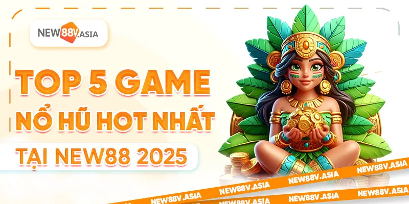 Top 5 Game Nổ Hũ Hot Nhất Tại New88 